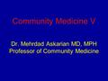 Community Medicine V Dr. Mehrdad Askarian MD, MPH Professor of Community Medicine.