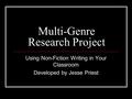 Multi-Genre Research Project Using Non-Fiction Writing in Your Classroom Developed by Jesse Priest.