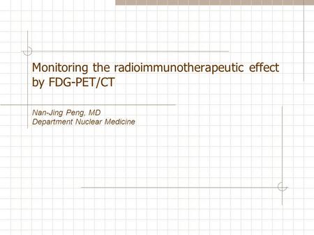 Monitoring the radioimmunotherapeutic effect by FDG-PET/CT Nan-Jing Peng, MD Department Nuclear Medicine.