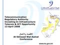 Telecommunication Regulatory Authority Investing In Infrastructure Telecom & ICT Opportunity 13 April 2008 ألاقتصاد والأعمال Al-Iktissad Wal-Aamal Conference.