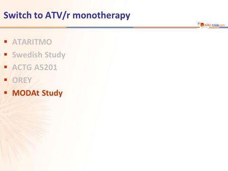 Switch to ATV/r monotherapy  ATARITMO  Swedish Study  ACTG A5201  OREY  MODAt Study.