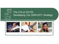 The CG on ECCD: Developing Our 2009-2011 Strategy.