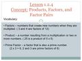 Lesson 1.2.4 Concept: Products, Factors, and Factor Pairs Vocabulary: Factors – numbers that create new numbers when they are multiplied. ( 3 and 4 are.