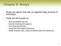 8-1 Chapter 8: Arrays Arrays are objects that help us organize large amounts of information Today we will focuses on: –array declaration and use –bounds.