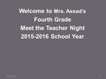 5/27/20161 Welcome to Mrs. Assad’s Fourth Grade Meet the Teacher Night 2015-2016 School Year.