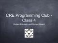 CRE Programming Club - Class 4 Robert Eckstein and Robert Heard.