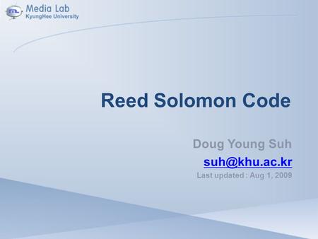 Reed Solomon Code Doug Young Suh Last updated : Aug 1, 2009.