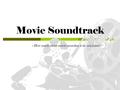 Movie Soundtrack - How much about movie soundtrack do you know?