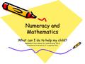 Numeracy and Mathematics What can I do to help my child? Eaglesham Primary School Curriculum Evening 5.9.12 Presentation to Parents by A. Livingstone,