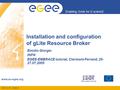 INFSO-RI-508833 Enabling Grids for E-sciencE www.eu-egee.org Installation and configuration of gLite Resource Broker Emidio Giorgio INFN EGEE-EMBRACE tutorial,