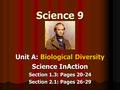 Science 9 Unit A: Biological Diversity Science InAction Section 1.3: Pages 20-24 Section 2.1: Pages 26-29.