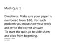 Math Quiz 1 Directions: Make sure your paper is numbered from 1-20. For each problem you must show your work and write the correct answer. To start the.