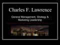 Charles F. Lawrence General Management, Strategy & Marketing Leadership.