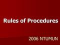 2006 NTUMUN Rules of Procedures. Term Explanations Roll call Roll call Motion Motion Agenda Agenda Caucus Caucus Point Point Working Paper Working Paper.