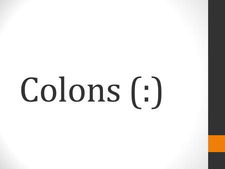 Colons (:). Colons 1.Use the colon after a complete sentence to introduce a list We learned many writing fundamentals: grammar, punctuation, style, and.