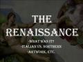 The Renaissance -What was it? -Italian vs. Northern -Artwork, etc.