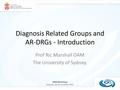 DRG Workshop Belgrade, 18-22.November 2013. Diagnosis Related Groups and AR-DRGs - Introduction Prof Ric Marshall OAM The University of Sydney.