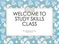 WELCOME TO STUDY SKILLS CLASS Mrs. Elizabeth Dunlap Room N121 Room B9139.
