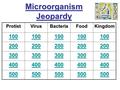 Microorganism Jeopardy ProtistVirusBacteriaFoodKingdom 100 200 300 400 500.