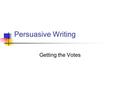 Persuasive Writing Getting the Votes. Good Persuasive Writing: Has a clear position Has convincing evidence Is based on research Is logical Anticipates.