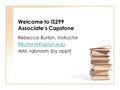 Welcome to IS299 Associate’s Capstone Rebecca Burton, Instructor AIM: rqbmom (by appt)
