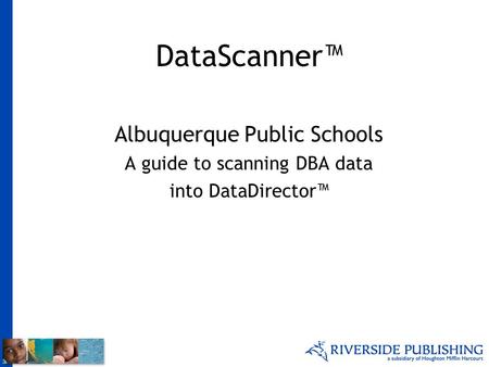 DataScanner™ Albuquerque Public Schools A guide to scanning DBA data into DataDirector™