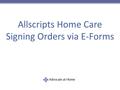 Allscripts Home Care Signing Orders via E-Forms. How to Sign Orders Select Patient tab: Click on patient’s document to sign. The 3 icons – a piece of.