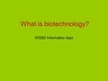 What is biotechnology? WSSD Information days We’ll talk about … Biotechnology as we know it Problems with food production How we address these and other.