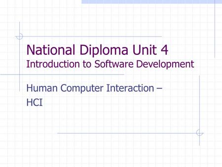 National Diploma Unit 4 Introduction to Software Development Human Computer Interaction – HCI.
