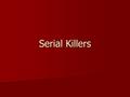 Serial Killers. typically defined as: typically defined as: –An individual who has murdered three or more people over a period of more than a month, with.