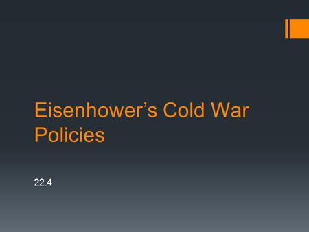Eisenhower’s Cold War Policies 22.4. 1952 Election  Ready for a change in leadership  Soviet Union tested an atomic bomb  China fell to communism 