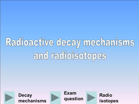 Decay mechanisms Exam question Radio isotopes. previous next smart.