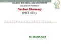 RADIOPHARMACEUTICALS RADIOPHARMACEUTICALS FUNDAMENTALS 5/27/2016L2 1 Nuclear Pharmacy (PHT 433 ) Dr. Shahid Jamil SALMAN BIN ABDUL AZIZ UNIVERSITY COLLEGE.