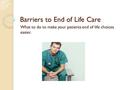 Barriers to End of Life Care What to do to make your patients end of life choices easier.