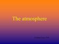 The atmosphere Creston Luca 5°clt. What is the atmosphere? The atmosphere of Earth is a layer of gases surrounding the planet Earth that is retained by.