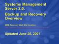 Systems Management Server 2.0: Backup and Recovery Overview SMS Recovery Web Site location:  Updated.