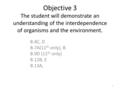 Objective 3 The student will demonstrate an understanding of the interdependence of organisms and the environment. B.4C, D B.7A(11 th only), B B.9D (11.