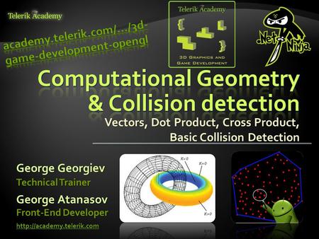 Vectors, Dot Product, Cross Product, Basic Collision Detection George Georgiev  Technical Trainer GeorgeAtanasov George Atanasov.