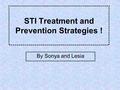 STI Treatment and Prevention Strategies ! By Sonya and Lesia.
