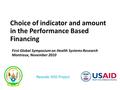 Choice of indicator and amount in the Performance Based Financing Rwanda IHSS Project First Global Symposium on Health Systems Research Montreux, November.