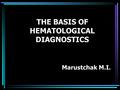 THE BASIS OF HEMATOLOGICAL DIAGNOSTICS Marustchak M.I.