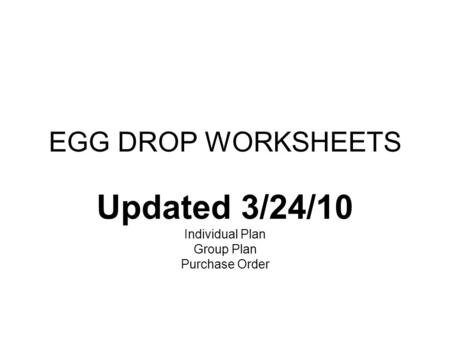 EGG DROP WORKSHEETS Updated 3/24/10 Individual Plan Group Plan Purchase Order.
