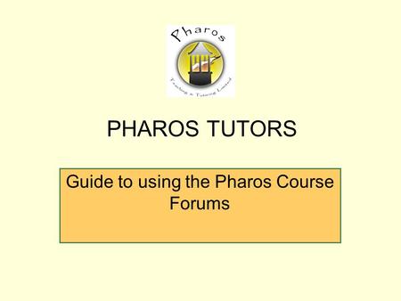 Guide to using the Pharos Course Forums PHAROS TUTORS.