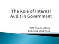 PEM PAL, Moldova Dobrinka Mihaylova.  The role of internal audit in improving governance in the public sector  Why managers should care about internal.