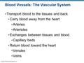 © 2012 Pearson Education, Inc. Blood Vessels: The Vascular System Transport blood to the tissues and back Carry blood away from the heart Arteries Arterioles.
