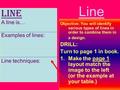 Line Objective: You will identify various types of lines in order to combine them in a design. DRILL: Turn to page 1 in book. 1.Make the page 1 layout.
