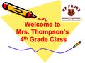 Welcome to Mrs. Thompson’s 4 th Grade Class. All About Me I am a Dallas girl, graduated from I am a Dallas girl, graduated from Richardson High School.