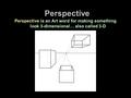 Perspective Perspective is an Art word for making something look 3-dimensional… also called 3-D.