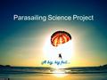 Parasailing Science Project A big, big fail…. Once there was a boy who went on a vacation and wanted to learn Parasailing. On the first day of his vacation,