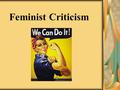 Feminist Criticism. A feminist critic sees 1) cultural and economic disabilities in a patriarchal society that have hindered or prevented women from.